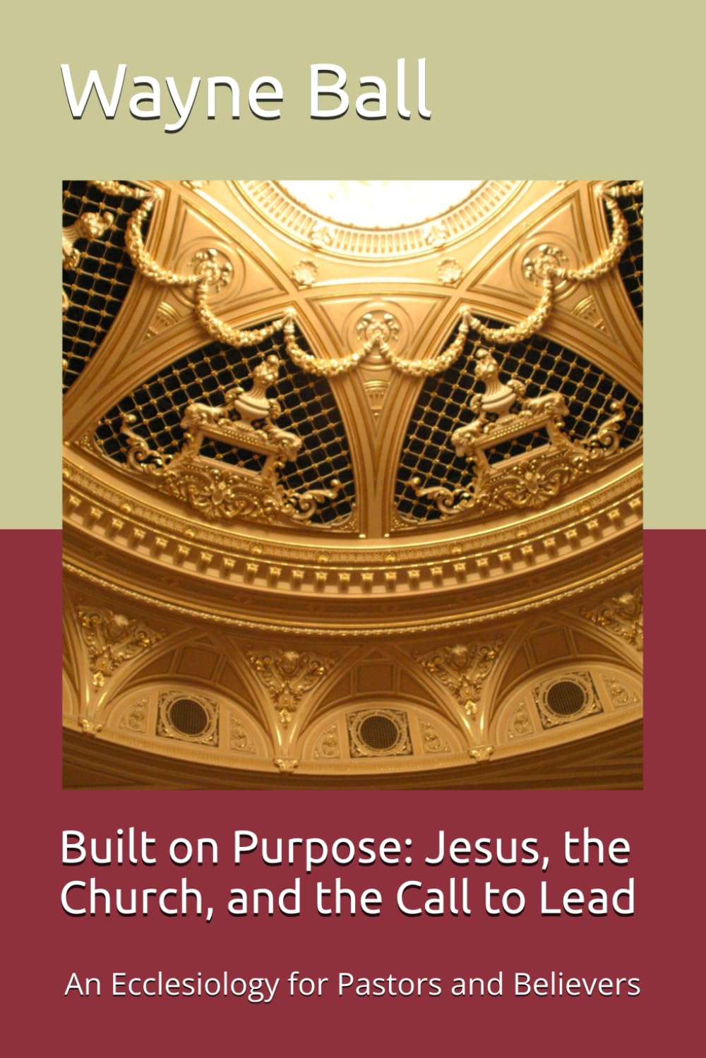Built on Purpose: Jesus, the Church, and the Call to Lead: An Ecclesiology for Pastors and Believers