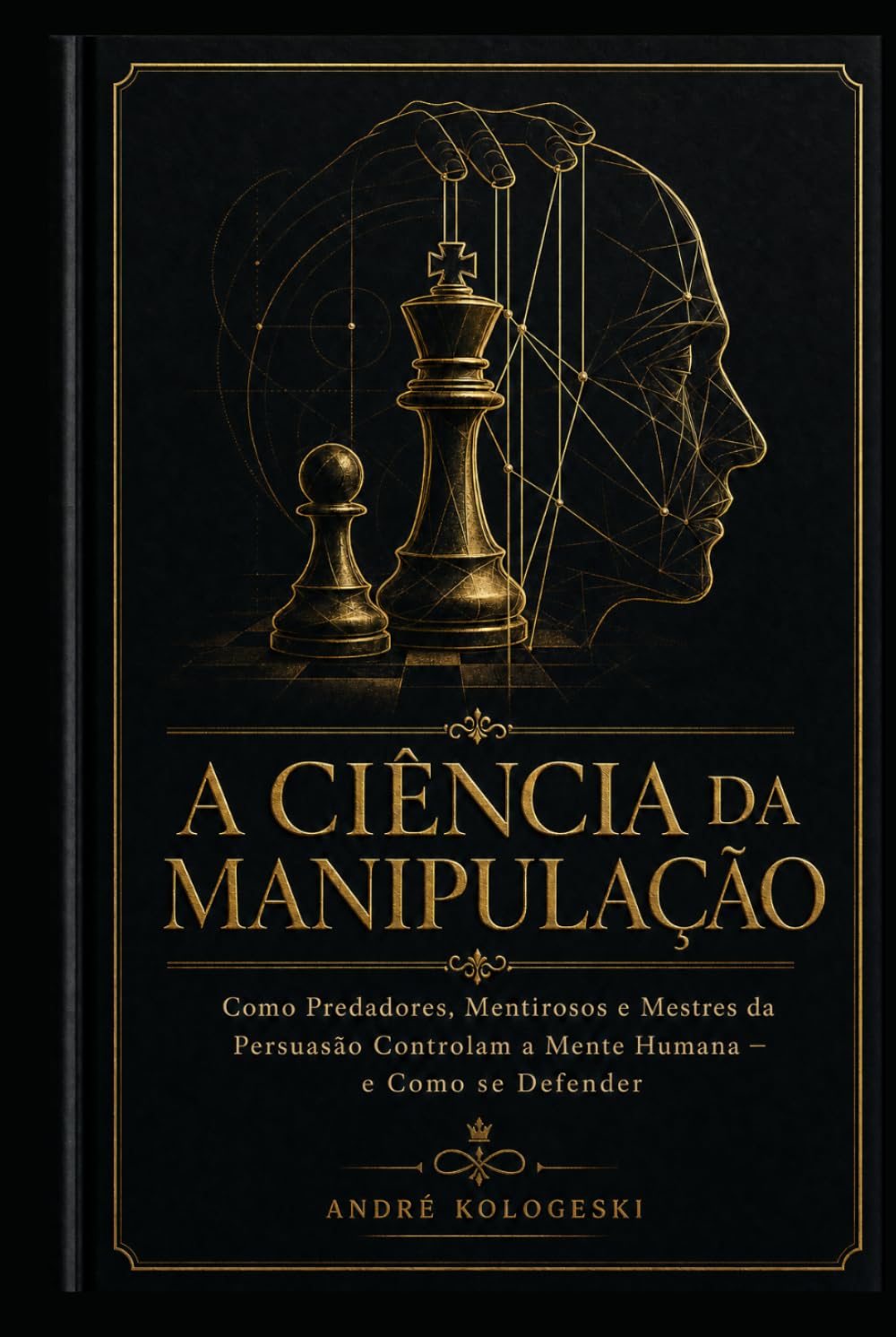 A Ciência da Manipulação: omo Predadores, Mentirosos e Mestres da Persuasão Controlam a Mente Humana — e Como se Defender