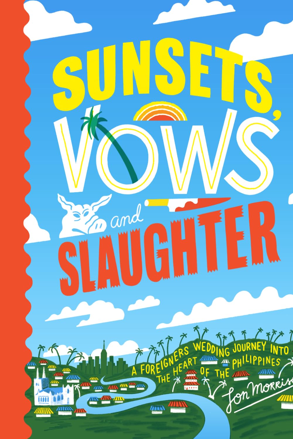 Sunsets, Vows And Slaughter: A Foreigner's Wedding Journey Into The Heart Of The Philippines.