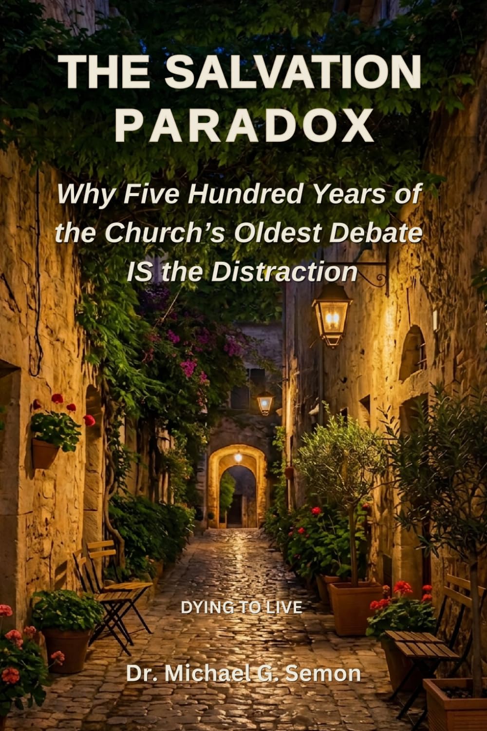 THE SALVATION PARADOX: Why Five Hundred Years of the Church's Oldest Debate IS the Distraction (The Paradox Series)