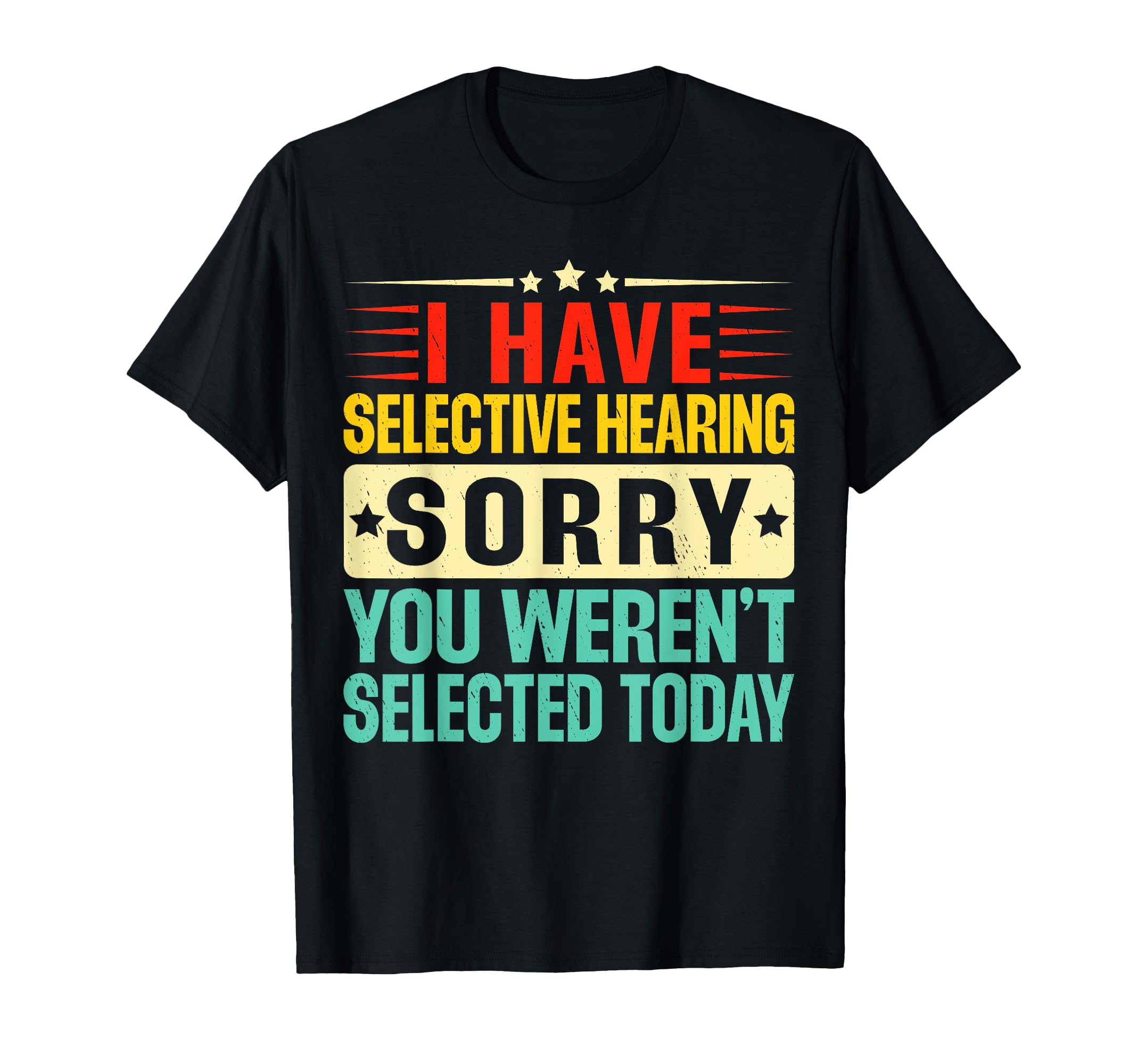 I Have Selective Hearing Funny Saying bad listenerI Have Selective Hearing You Weren't Selected Today Funny T-Shirt