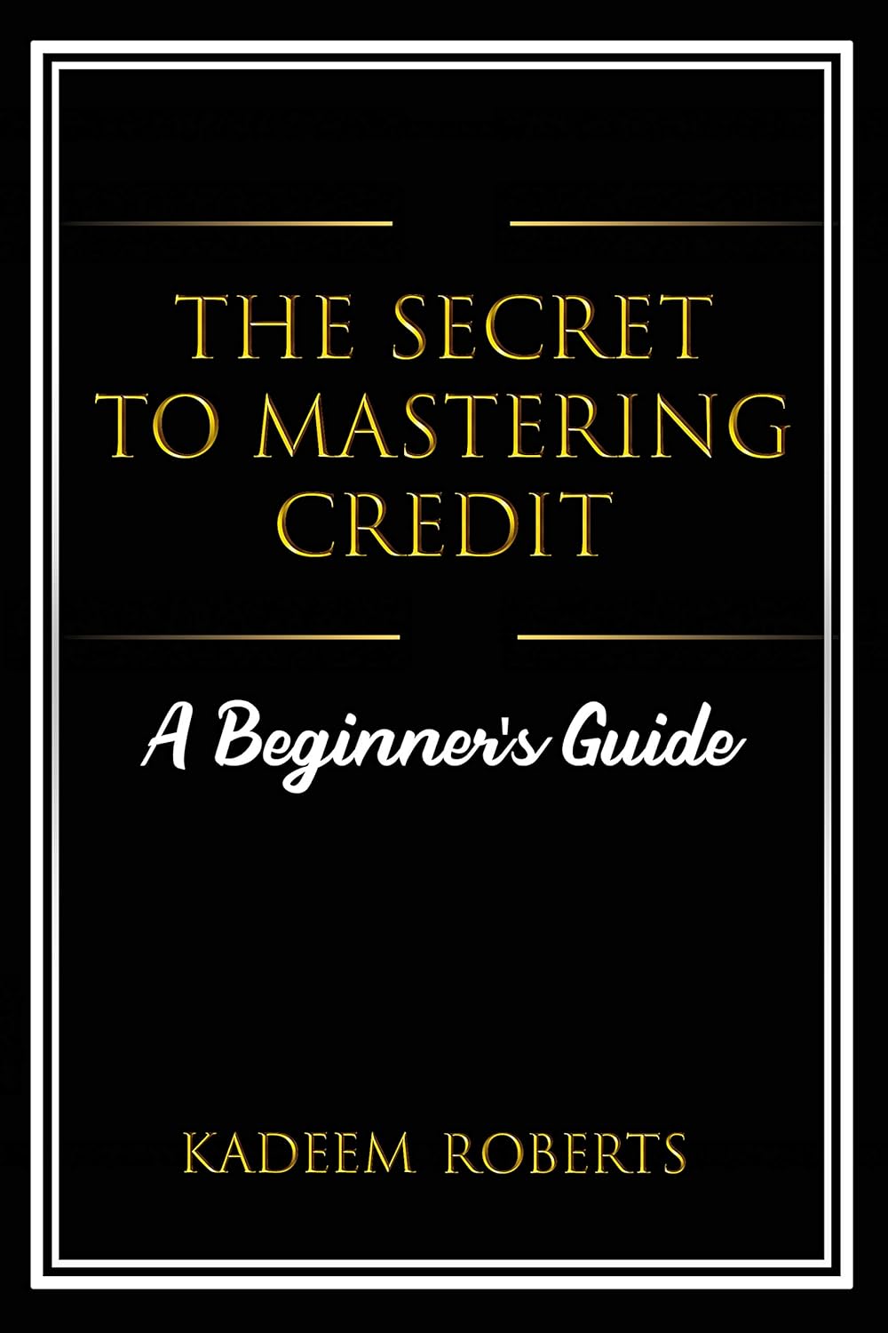 The Secret To Mastering Credit A Beginner's Guide eBook The Secret To Mastering Credit A Beginner's Guide eBook