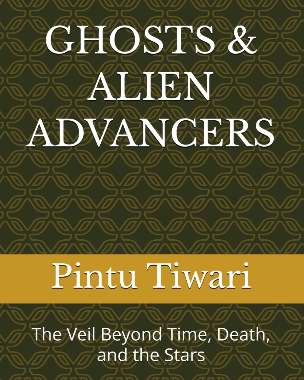 GHOSTS & ALIEN ADVANCERS: The Veil Beyond Time, Death, and the Stars
