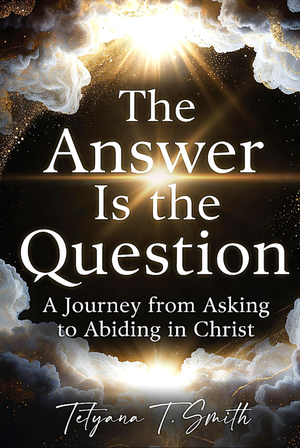 The Answer Is the Question: A Journey from Asking to Abiding in Christ