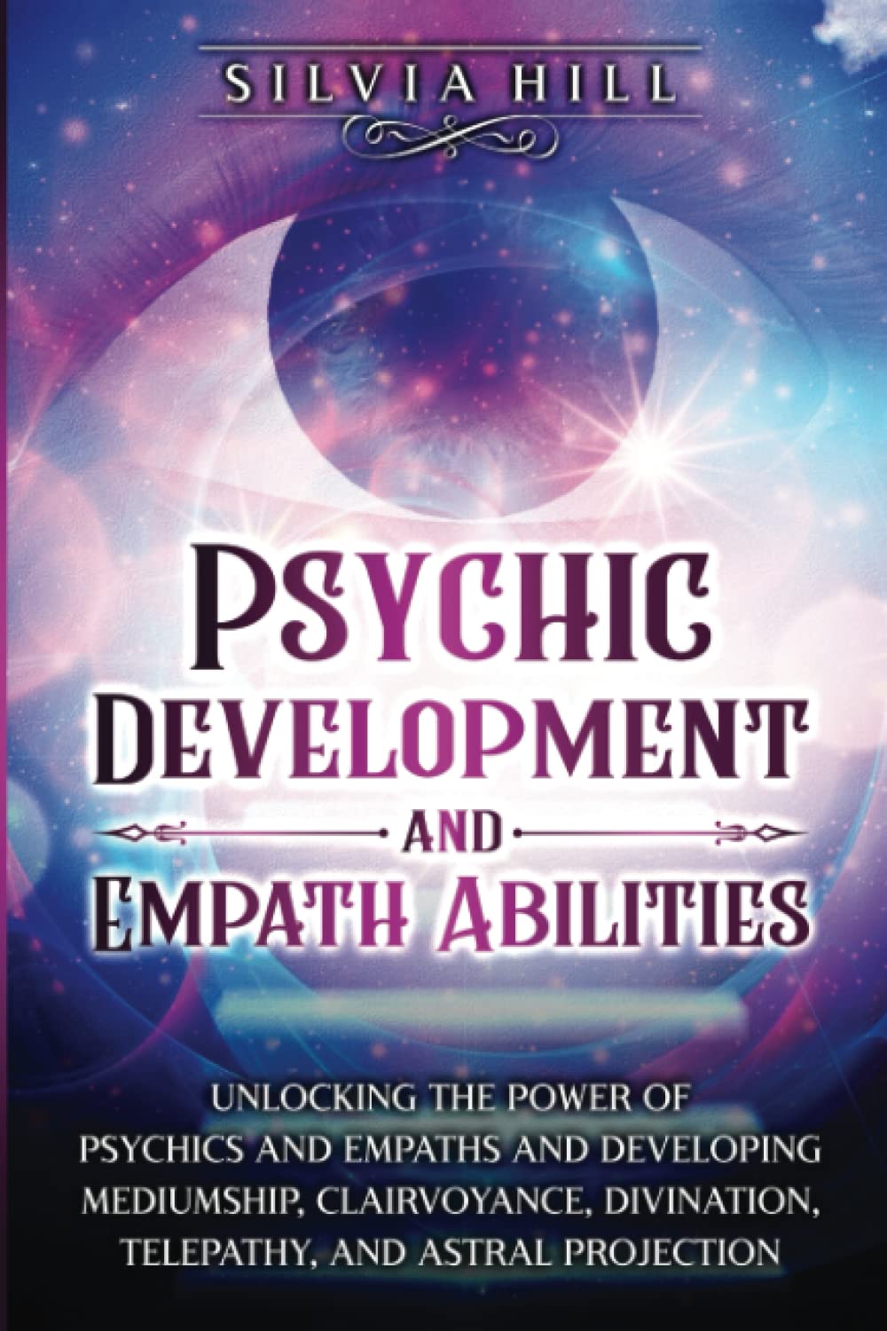 Psychic Development and Empath Abilities: Unlocking the Power of Psychics and Empaths and Developing Mediumship, Clairvoyance, Divination, Telepathy, and Astral Projection (A Spiritual Journey)