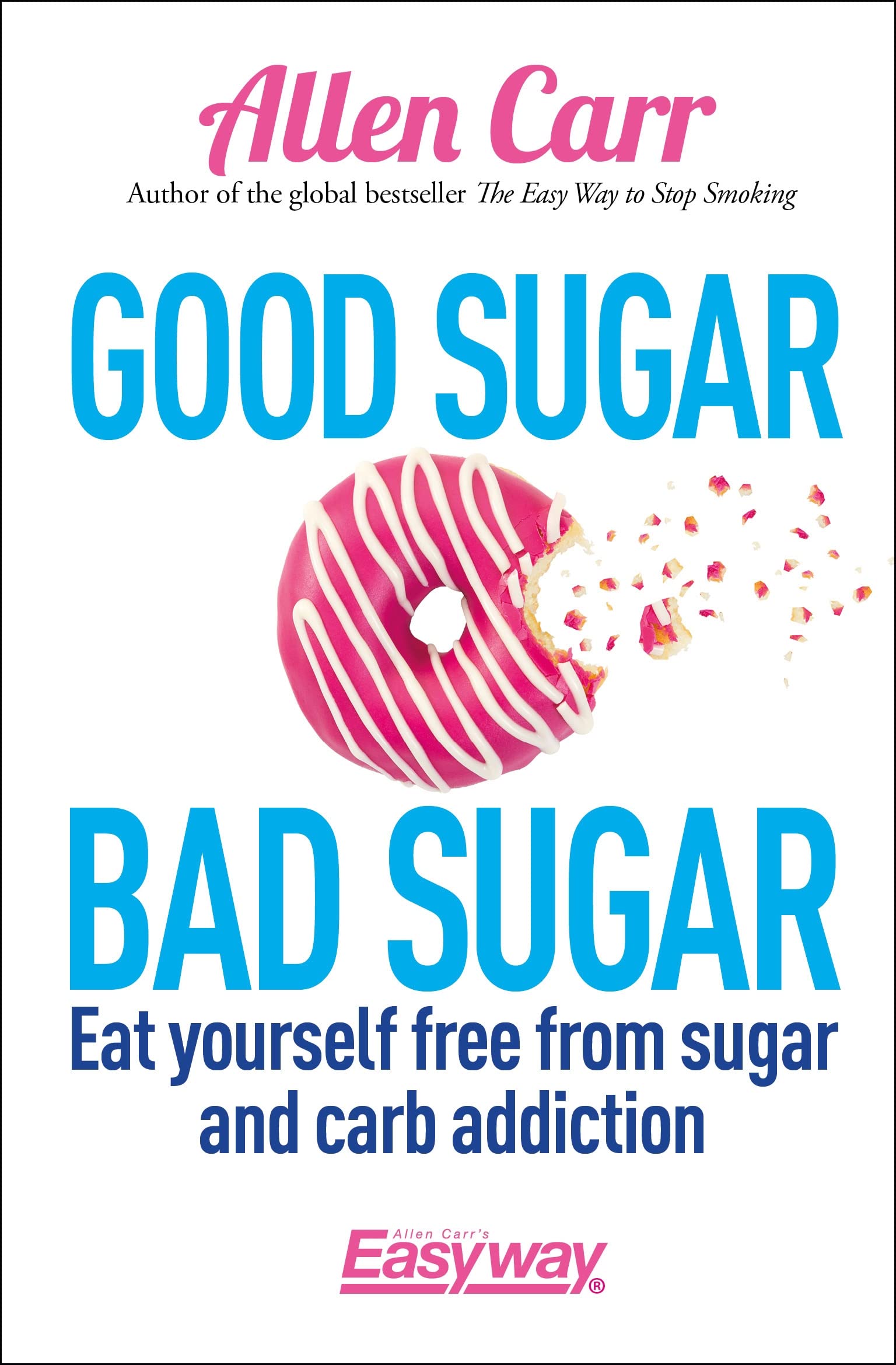 Good Sugar Bad Sugar: Eat yourself free from sugar and by Allen Carr PAPERBACK