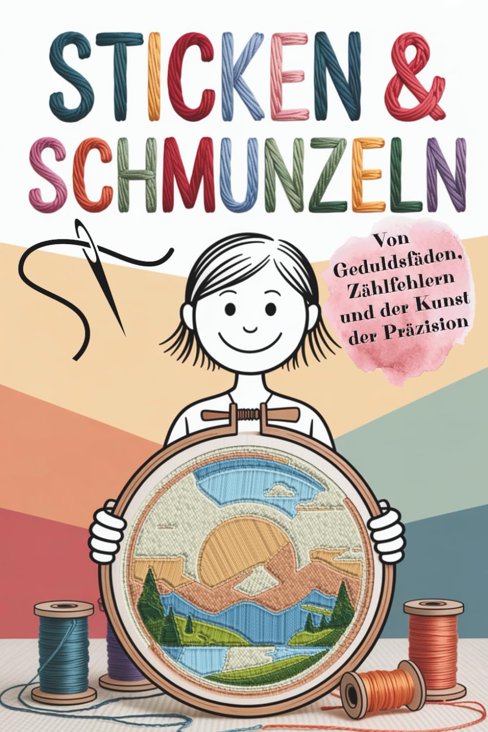 Sticken & Schmunzeln – Stickbuch mit Herz: Ein liebevolles Geschenk für alle, die Sticken lieben | Von Geduldsfäden, Zählfehlern und der Kunst der Präzision (Handarbeiten mit Humor)