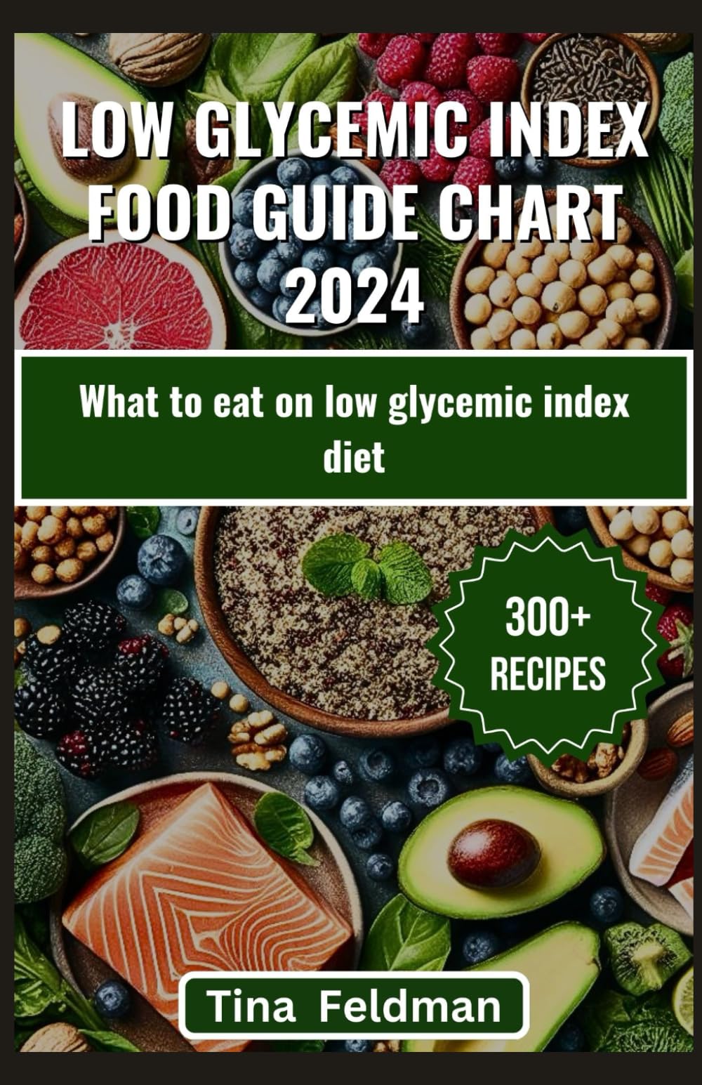LOW GLYCEMIC INDEX FOOD GUIDE CHART 2024: What to eat on low glycemic index diet (Approved Glycemic Index and Low glycemic index series)