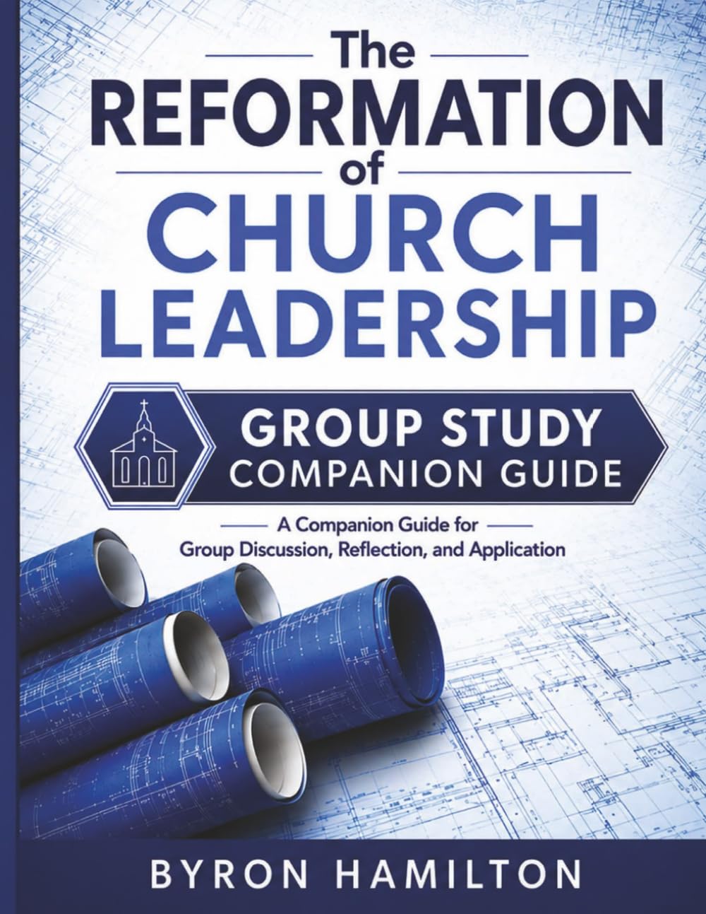The Reformation of Church Leadership Companion Study Guide: A 12-Week Group Workbook for The Reformation of Church Leadership (The Reformation of Church Leadership Training Series)
