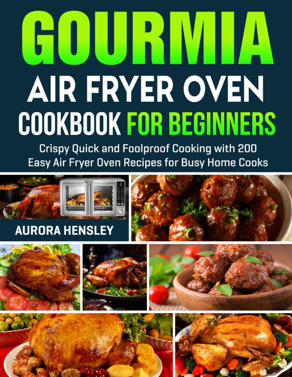 Gourmia Air Fryer Oven Cookbook for Beginners: Crispy Quick and Foolproof Cooking with 150 Easy Air Fryer Oven Recipes for Busy Home Cooks.
