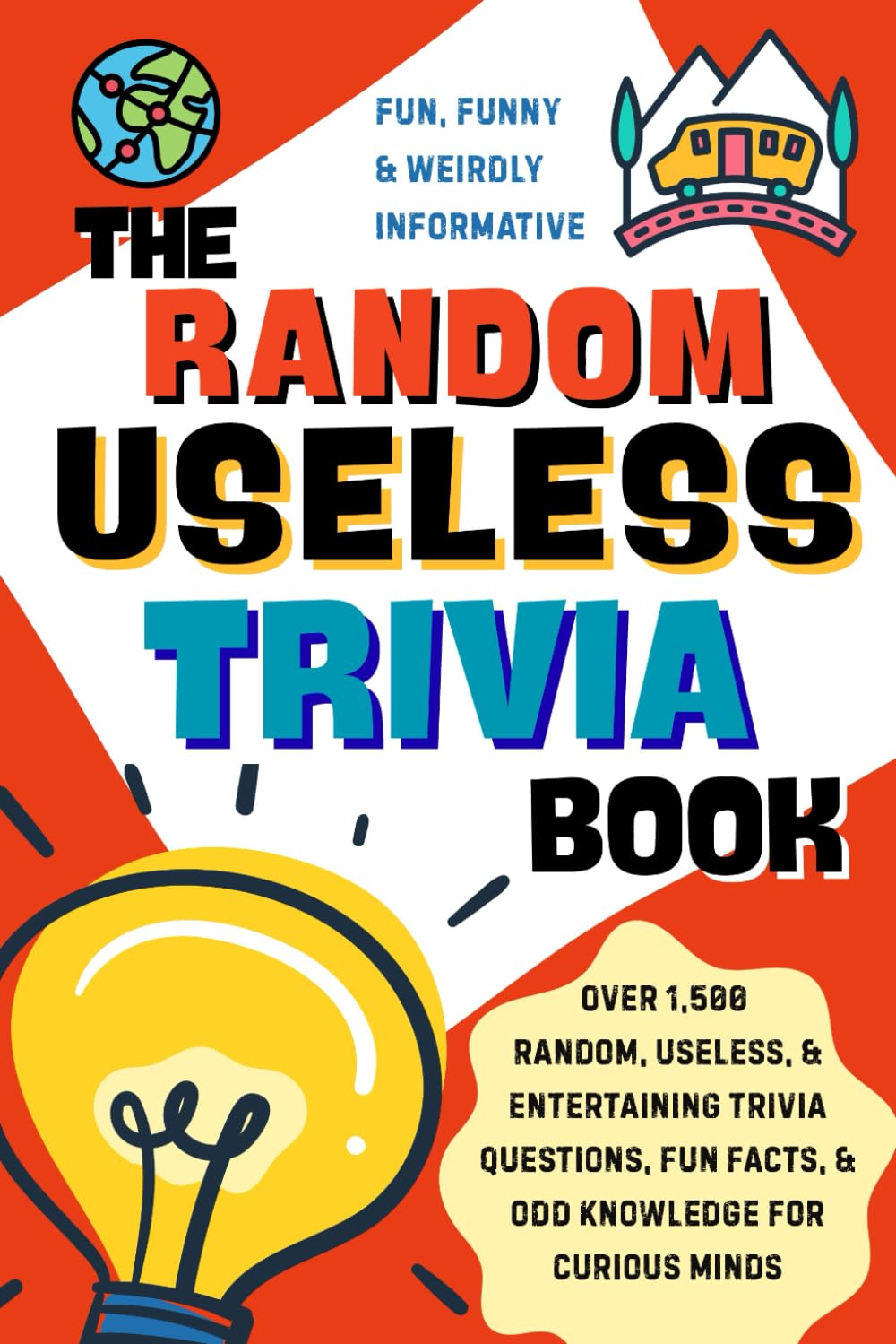 The Random Useless Trivia Book: Over 1,500 Random, Useless, and Entertaining Trivia Questions, Fun Facts, and Odd Knowledge for Curious Minds (365 Awesome Random Useless Facts)
