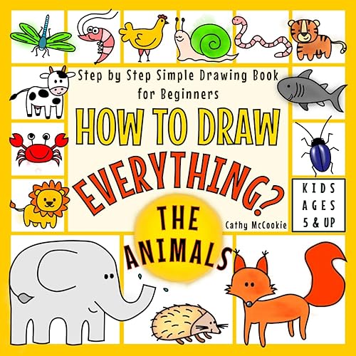How to Draw Everything - The Animals | For Kids Ages 5 &amp; Up | Step by Step Simple Drawing Book for Beginners: Learn Easy Techniques to Draw Cute Stuff | I Can Draw It Myself Activity Guide Book