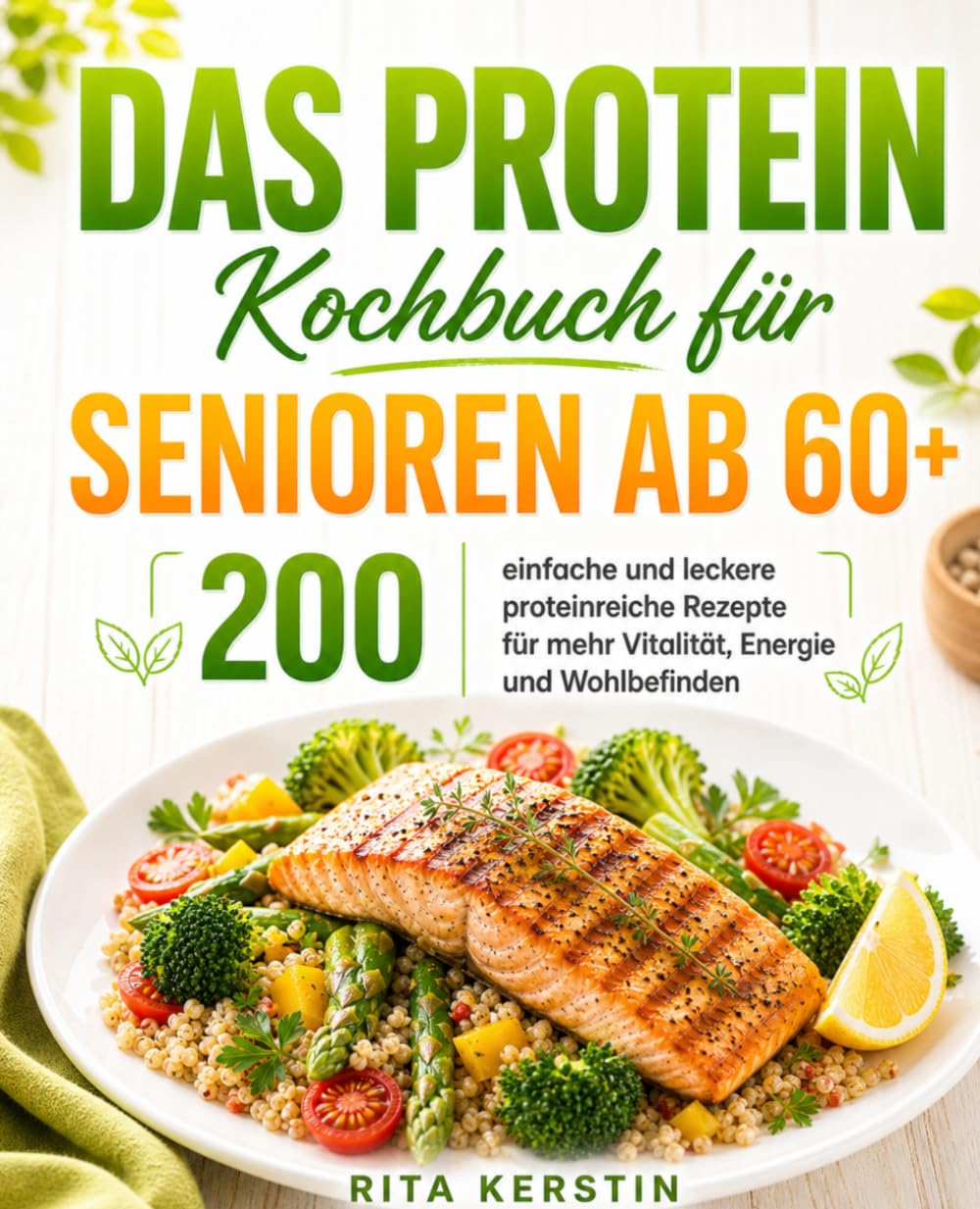 Das Protein Kochbuch für Senioren ab 60+: 200 einfache und leckere proteinreiche Rezepte für mehr Vitalität, Energie und Wohlbefinden.