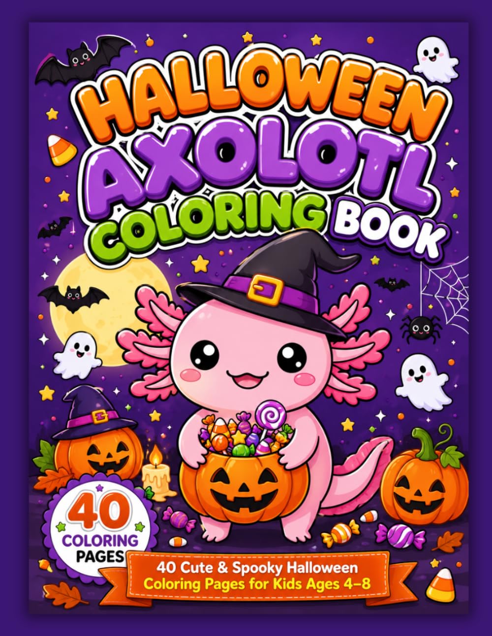 Halloween Axolotl Coloring Book: 40 Cute & Spooky Halloween Coloring Pages for Kids Ages 4–8 (The Cute Axolotl Coloring Book Series)