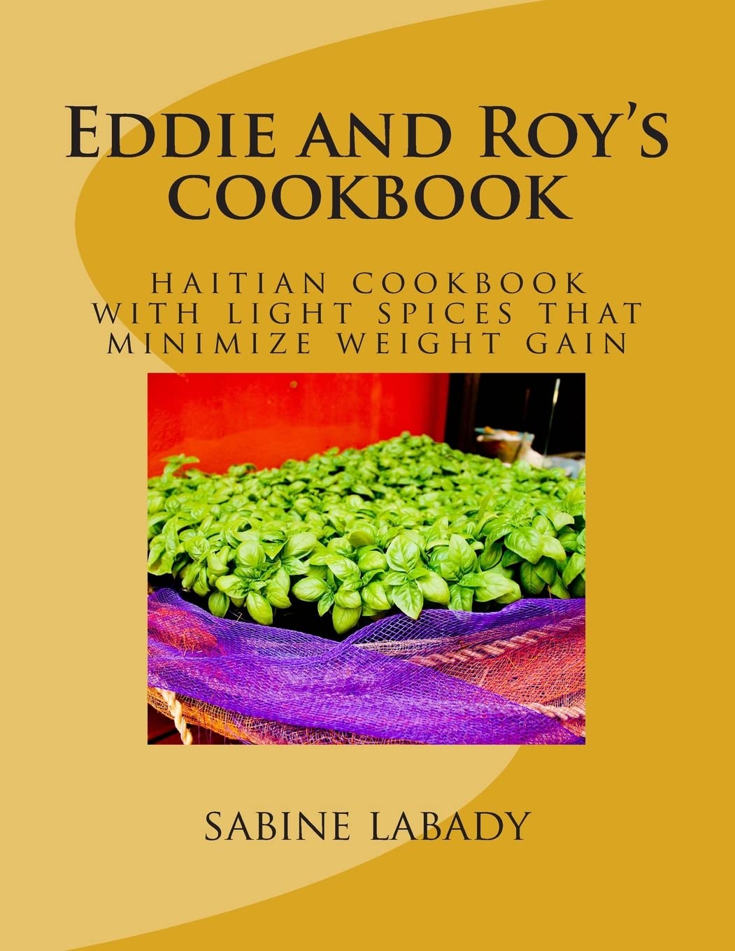 Eddie and Roy’s cookbook: haitian cookbook with light spices that minimize weight gain