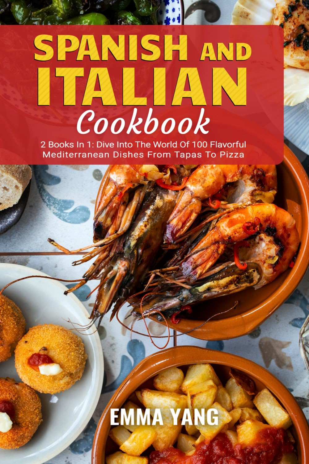 Spanish And Italian Cookbook: 2 Books In 1: Dive Into The World Of 100 Flavorful Mediterranean Dishes From Tapas To Pizza