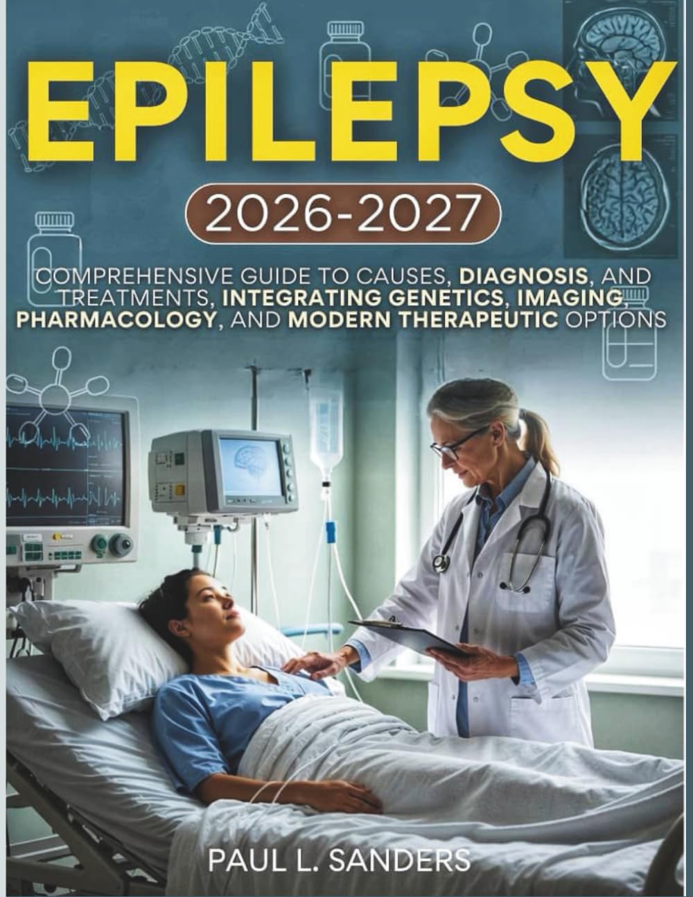 EPILEPSY 2026-2027 (Full Color): Comprehensive Guide to Causes, Diagnosis, and Treatments, integrating genetics, imaging, pharmacology, and modern therapeutic options      Paperback – February 21, 2026