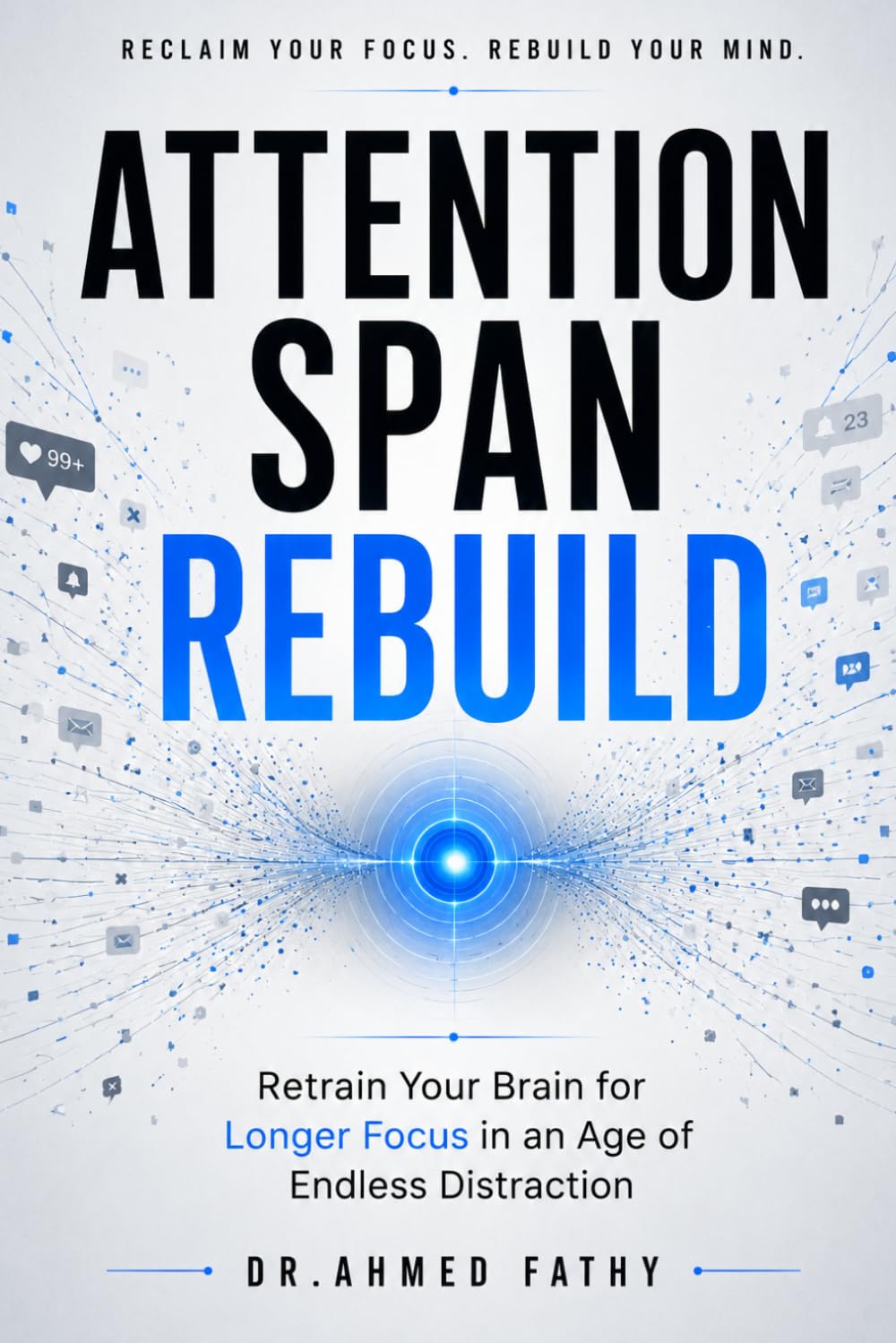 Attention Span Rebuild: Retrain Your Brain for Longer Focus in an Age of Endless Distraction (Mind Mastery Series)