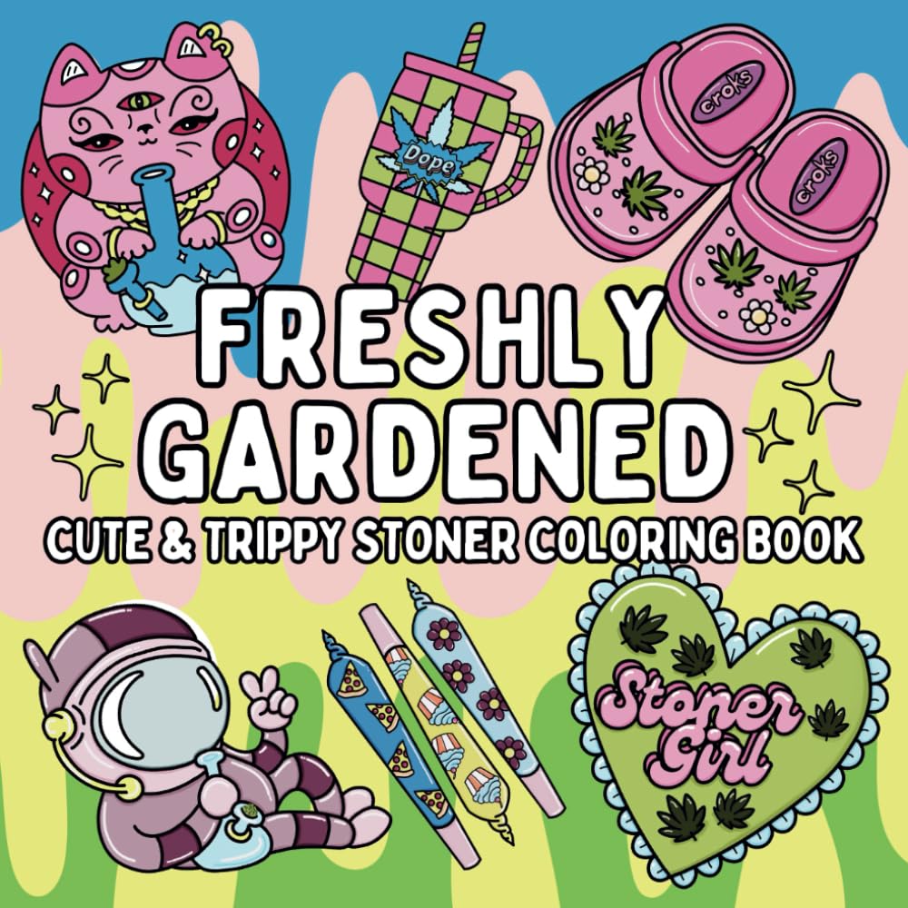 Freshly Gardened: Cute & Trippy Stoner Coloring Book for Weed-Loving Adults: 52 Psychedelic Cannabis Weed Designs for Relaxation, Stress Relief | Stoner Girl Gift