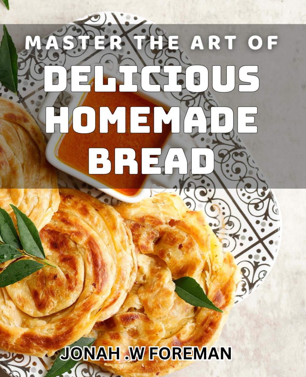 Master the Art of Delicious Homemade Bread: Easy-to-Follow Techniques for Perfect Bread Every Time