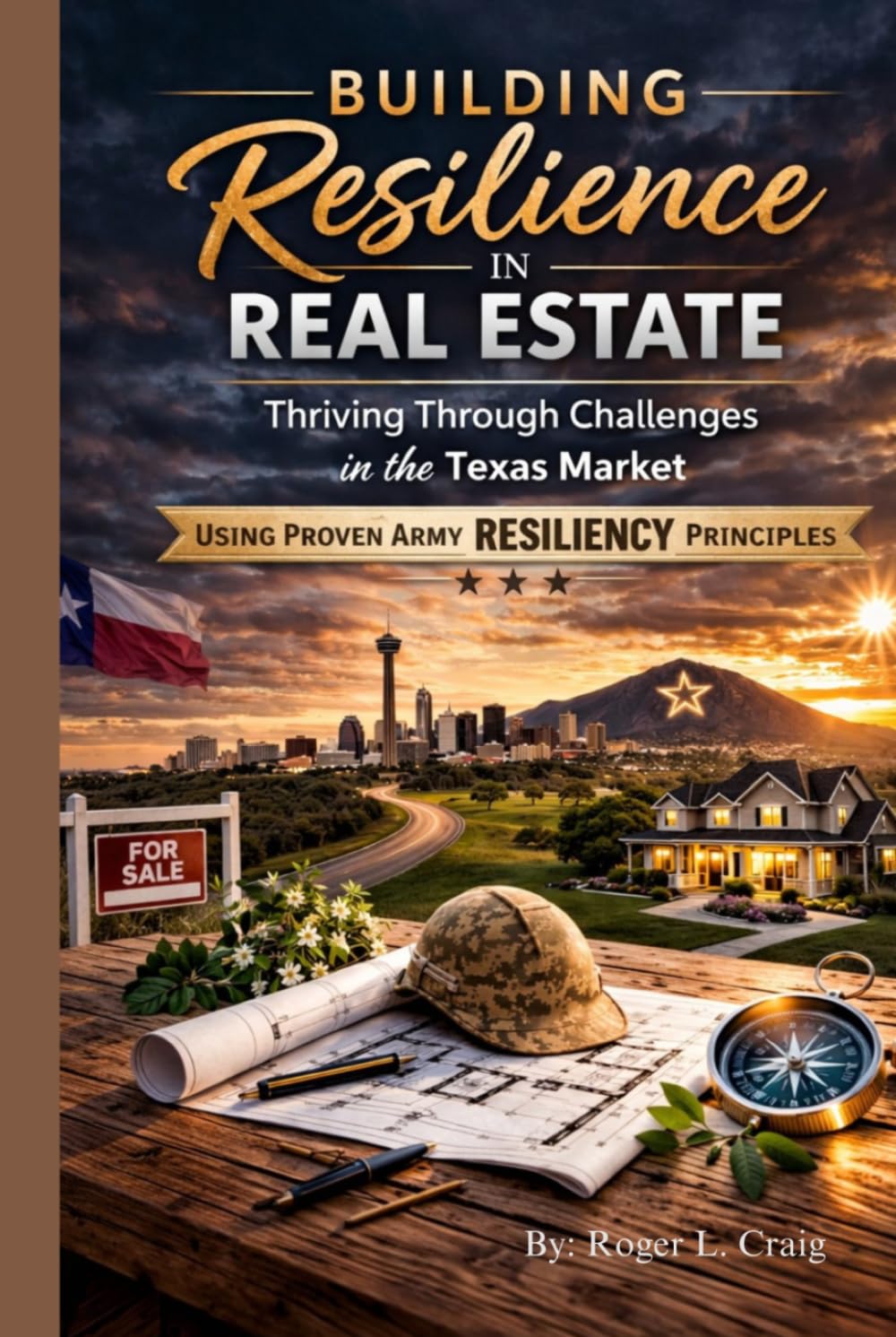 Building Resilience in Real Estate: Thriving Through Challenges in the Texas Market Using Proven Army Resiliency Principles