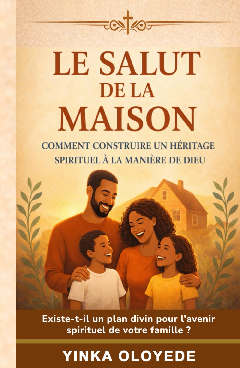 LE SALUT DE LA MAISON: Comment construire un héritage spirituel à la manière de Dieu: Le battement de cœur de Dieu pour les familles