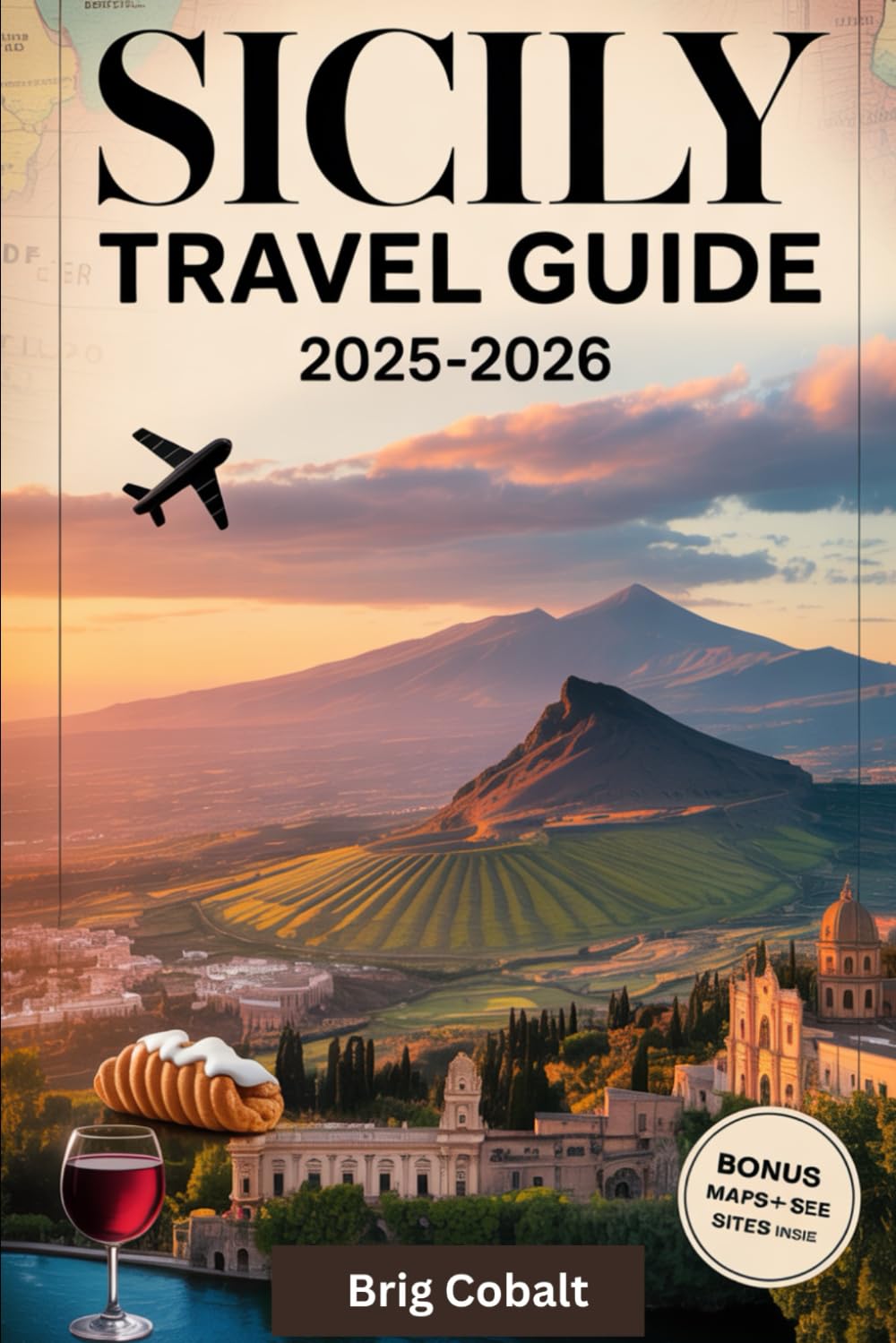 Sicily Travel Guide 2025–2026: A Detailed and Practical Book to Experience Sicily’s Timeless Beauty, Culture, and Coastlines — Discover Palermo’s ... Taormina’s Ancient Theatre, Cefalù’s Beaches