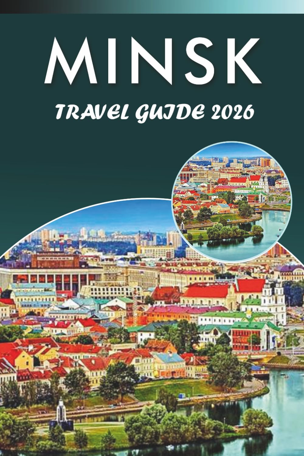 MINSK TRAVEL GUIDE 2026: Explore Belarus Historic Landmarks, Top Attractions, History, Hidden Gem, Local Cuisine, Maps, Festivals, Detailed Itineraries and Practical Tips for Every Travelers.