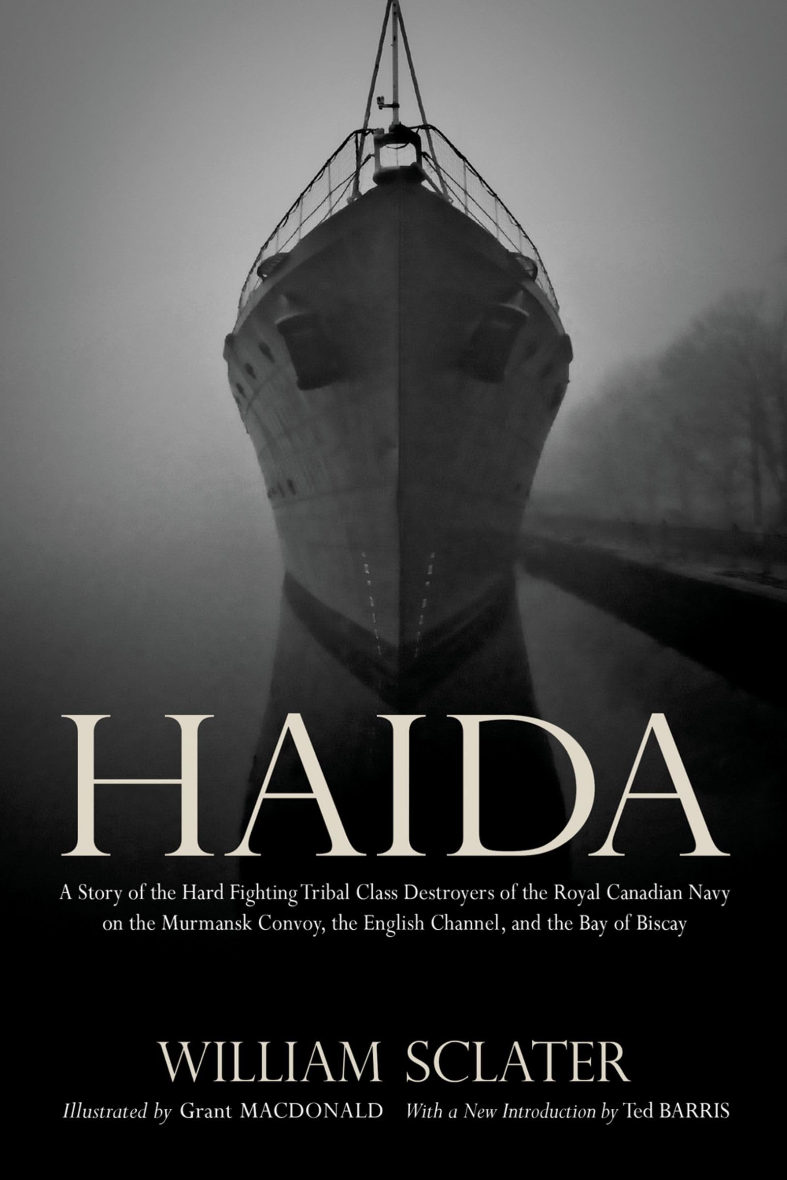 Haida: A Story of the Hard Fighting Tribal Class Destroyers of the Royal Canadian Navy on the Murmansk Convoy, the English Channel...