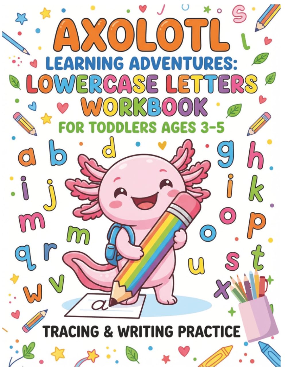 Axolotl Learning Adventures: Lowercase Letters Workbook for Toddlers Ages 3–5: Alphabet Tracing, Early Writing Practice, Fine Motor Skills, Preschool Readiness