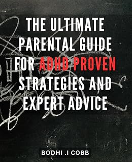 The Ultimate Parental Guide for ADHD: Proven Strategies and Expert Advice: Unlocking the Secrets to Navigating ADHD: Expert Tips and Practical Tools for Confident Parenting