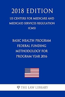 Basic Health Program - Federal Funding Methodology for Program Year 2016 (US Centers for Medicare and Medicaid Services Regulation) (CMS) (2018 Edition)