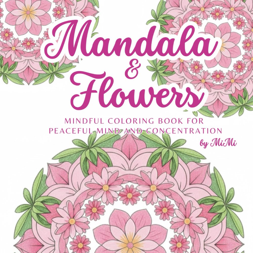 Mandala & Flowers Coloring Book: Mindful coloring book for peaceful mind and concentration for mandala and flower lovers