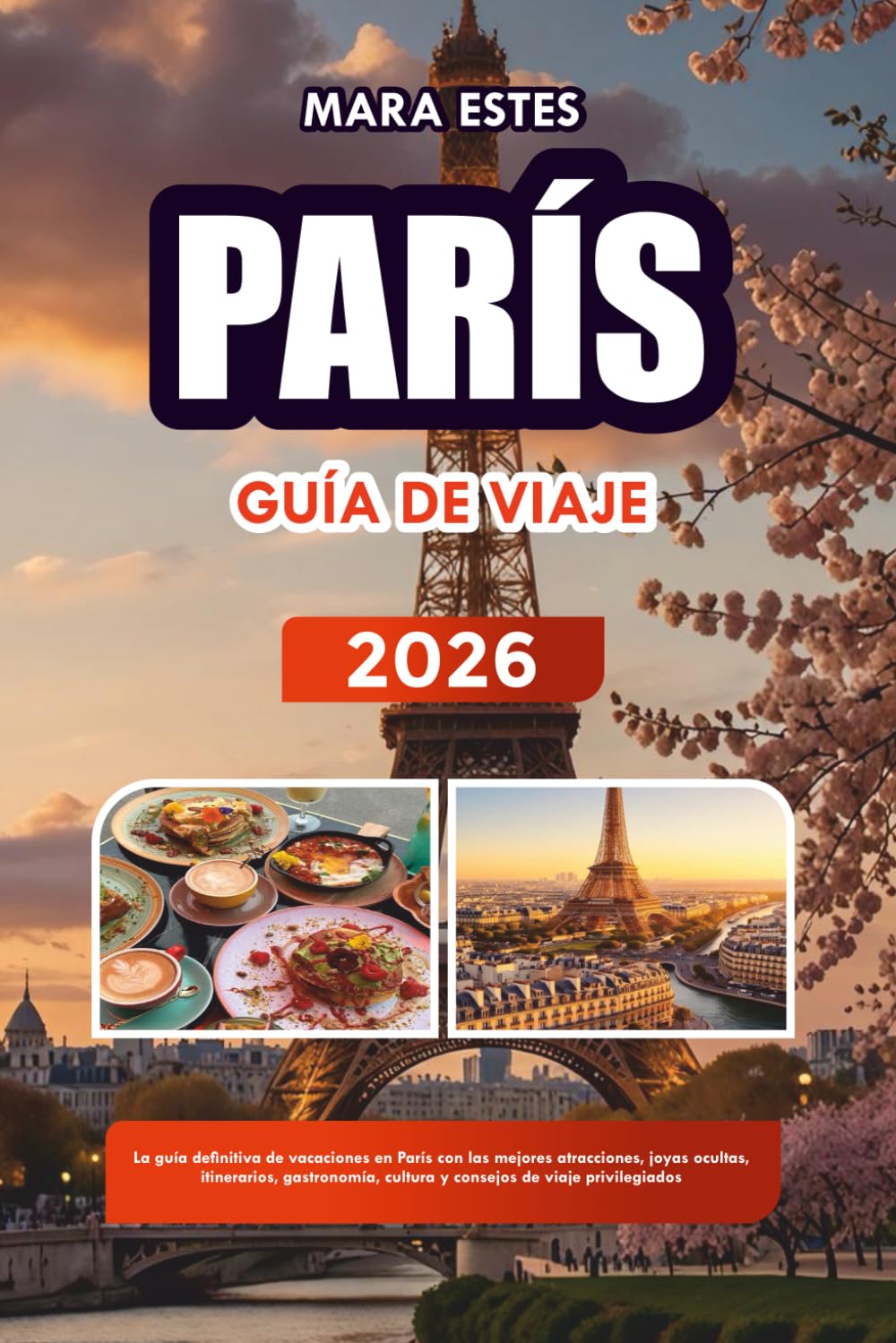 PARÍS GUÍA DE VIAJE 2026: La guía definitiva de vacaciones en París con las mejores atracciones, joyas ocultas, itinerarios, gastronomía, cultura y consejos de viaje privilegiados