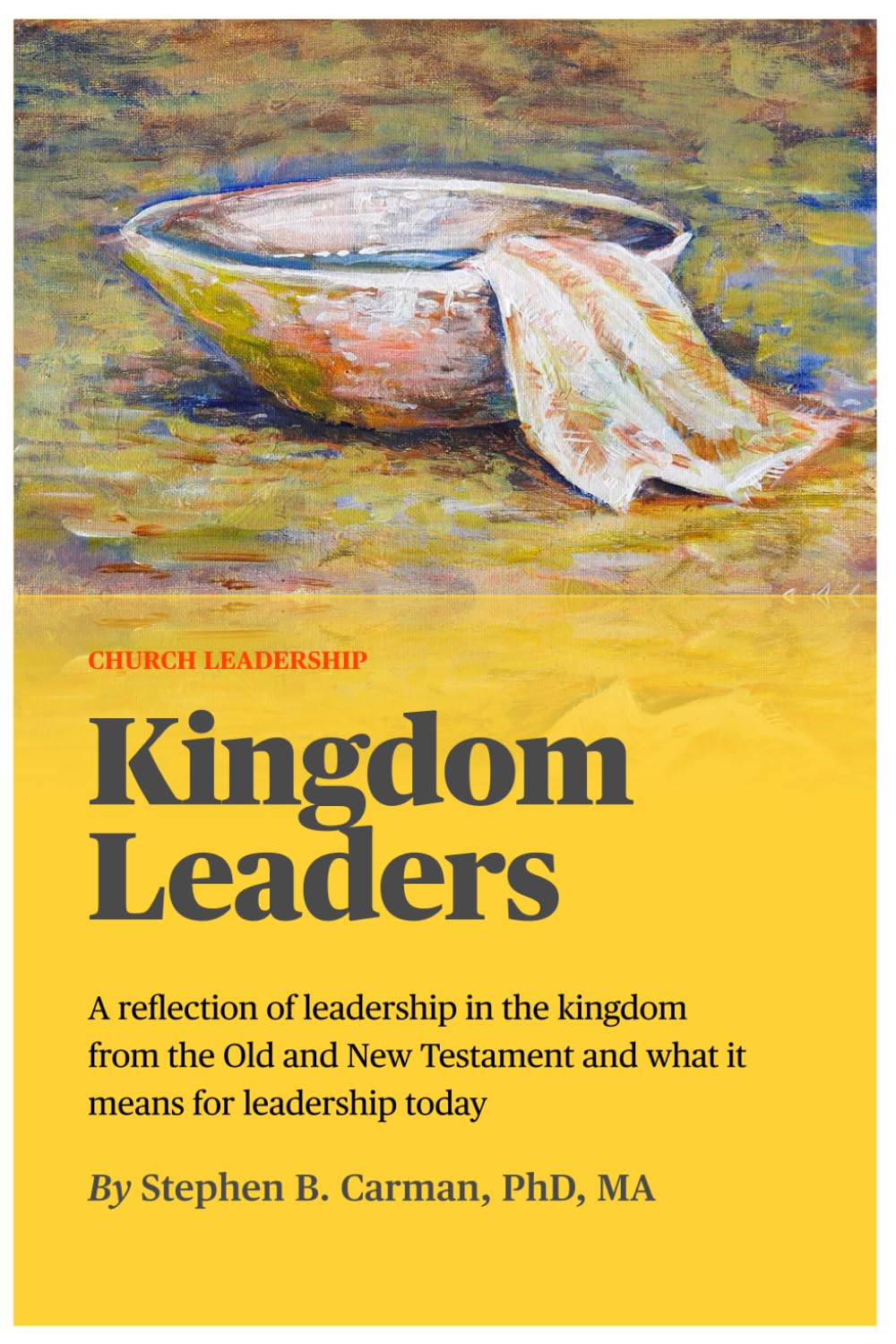 Kingdom Leaders: A reflection of leadership in the kingdom from the Old and New Testament and what it means for leadership today
