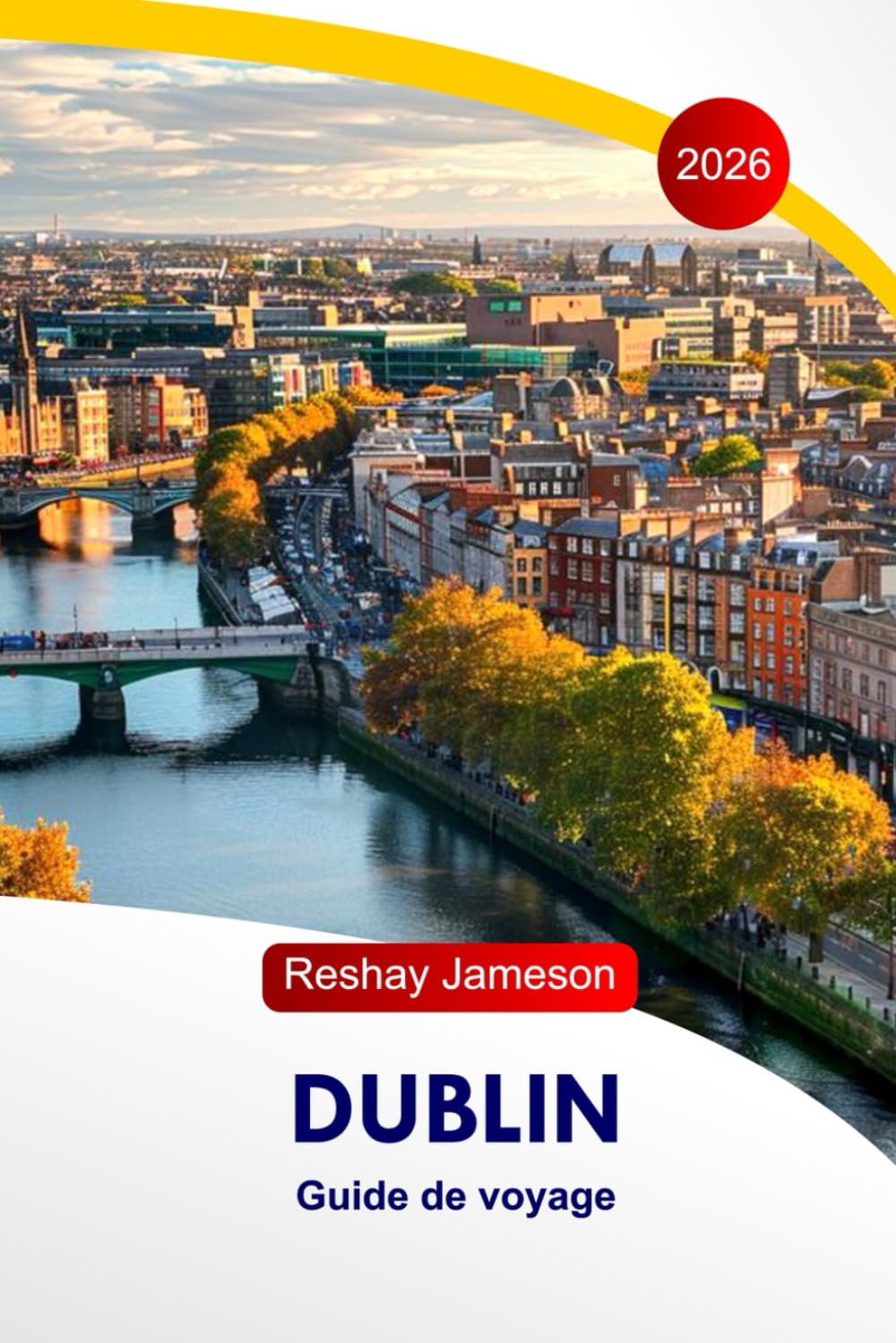 Dublin Guide de voyage 2026: Explorez les principales attractions de l’Irlande, les trésors non découverts, les joyaux cachés, la nourriture, ... d’initiés et les itinéraires parfaits