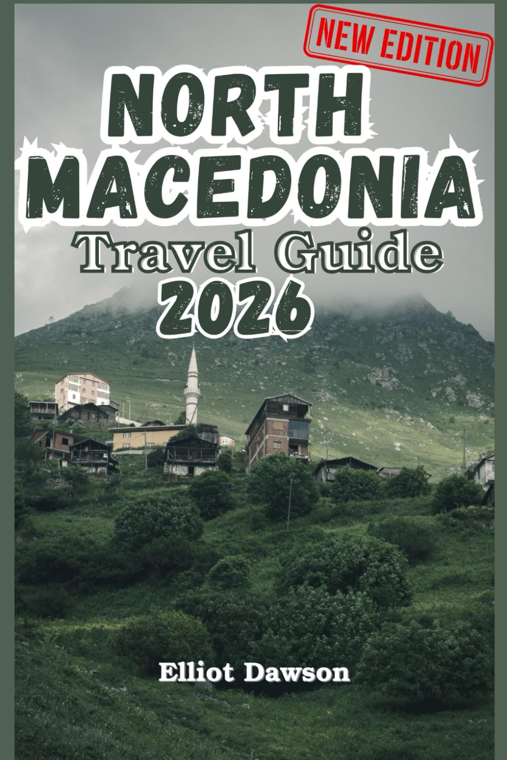 NORTH MACEDONIA TRAVEL GUIDE 2026: Discover Hidden Gems, Ancient Cities, and Breathtaking Nature in the Heart of the Balkans (FULL COLOR NEW EDITION)
