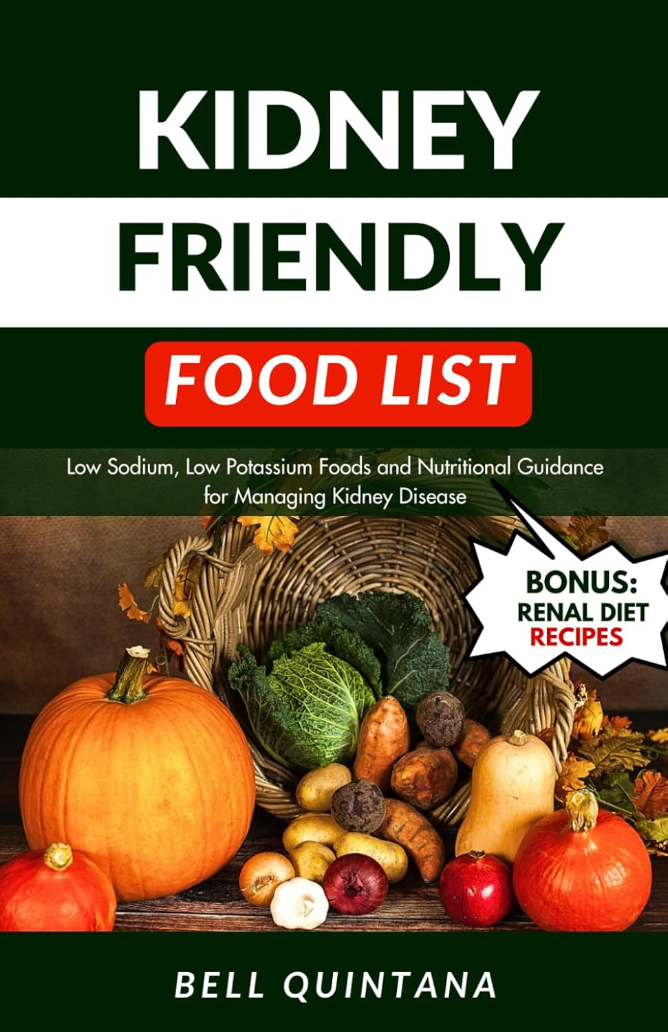 Kidney Friendly Food List: Low Sodium, Low Potassium Foods and Nutritional Guidance for Managing Kidney Disease (BONUS: Includes Delicious Renal Diet Recipes)