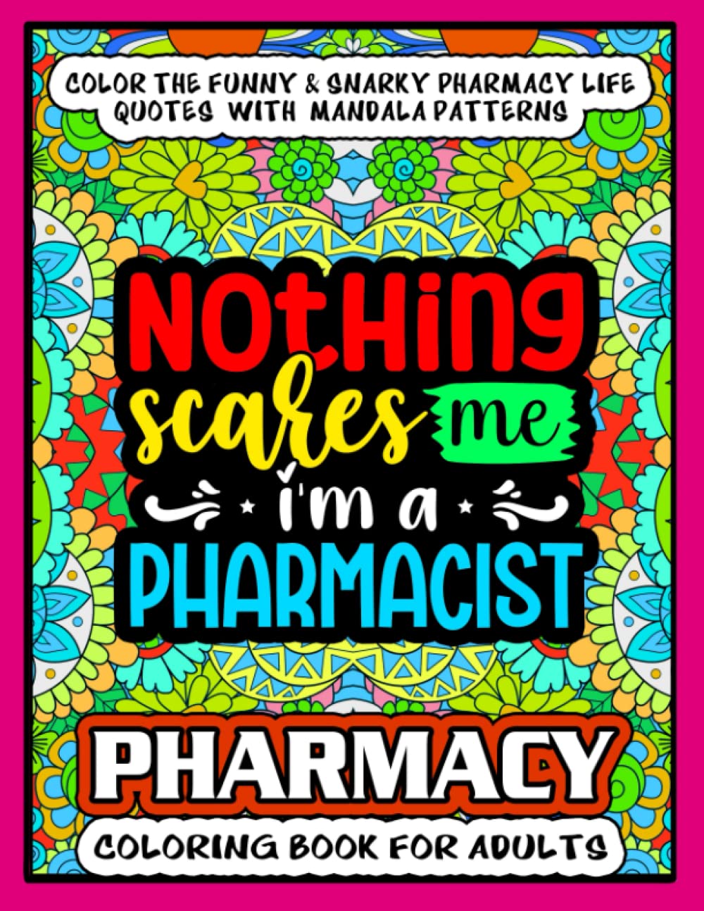 Pharmacy Coloring Book For Adults: Funny, snarky & motivational color pages with Pharmacy professional's life and work quotes on mandala patterns ... appreciation, stress relief and relaxation.