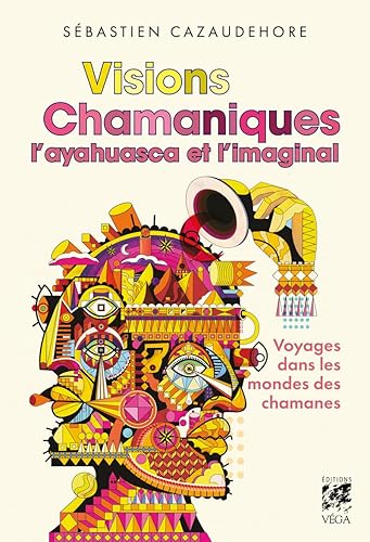 Visions chamaniques - L'ayahuasca et l'imaginal