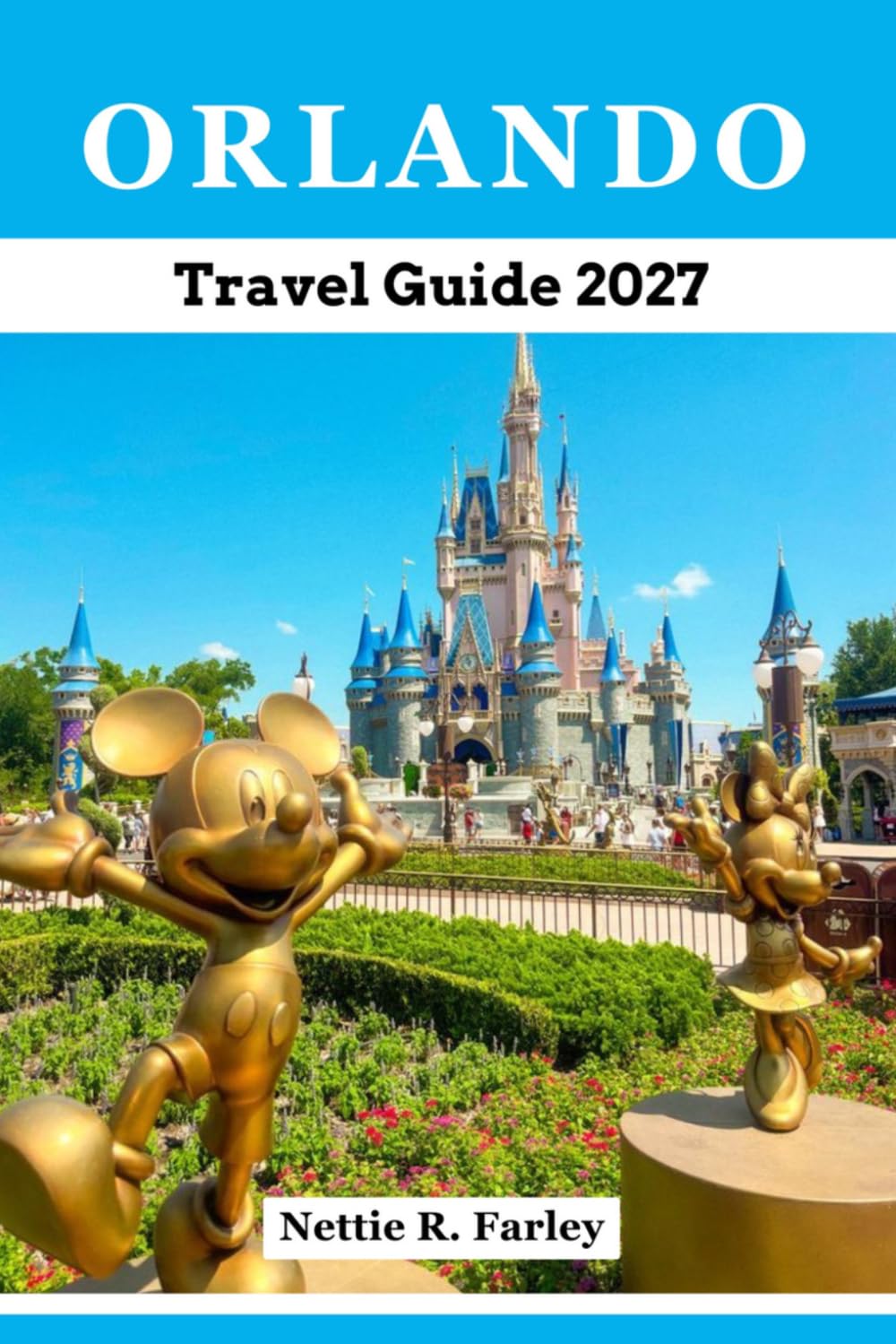 Orlando Travel Guide 2027: Theme Parks, Attractions, Dining, Shopping, Itineraries, Maps and Local Experiences