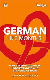 German in 3 Months with Free Audio App: Your Essential Guide to Understanding and Speaking German (DK Hugo in 3 Months Language Learning Courses)