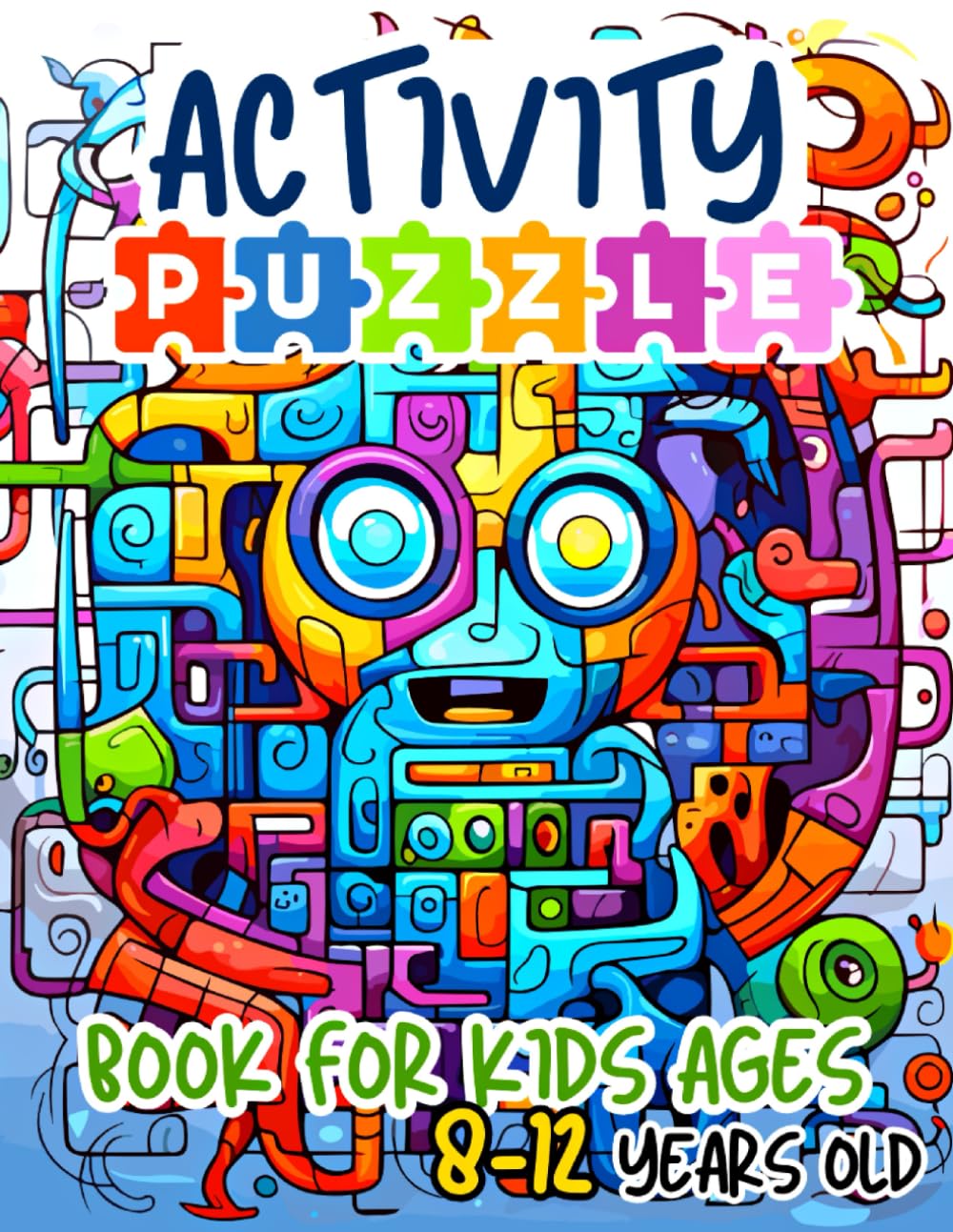 Activity Puzzle Book for Kids Ages 8-12 Years Old: Smart Kids' Puzzle Mix Including Sudoku, Mazes, Word Scramble, Word Search, Tic-Tac-Toe, Crossword, Dot to Dot and More!