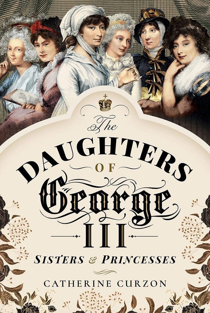 The Daughters of George III: Sisters and Princesses,Catherine Cu