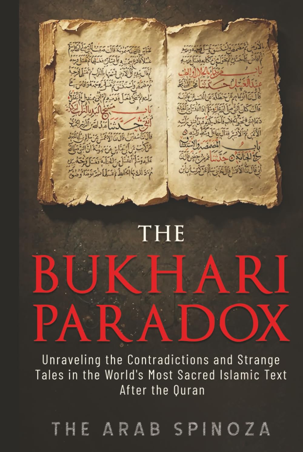 The Bukhari Paradox: Unraveling the Contradictions and Strange Tales in the World's Most Sacred Islamic Text After the Quran