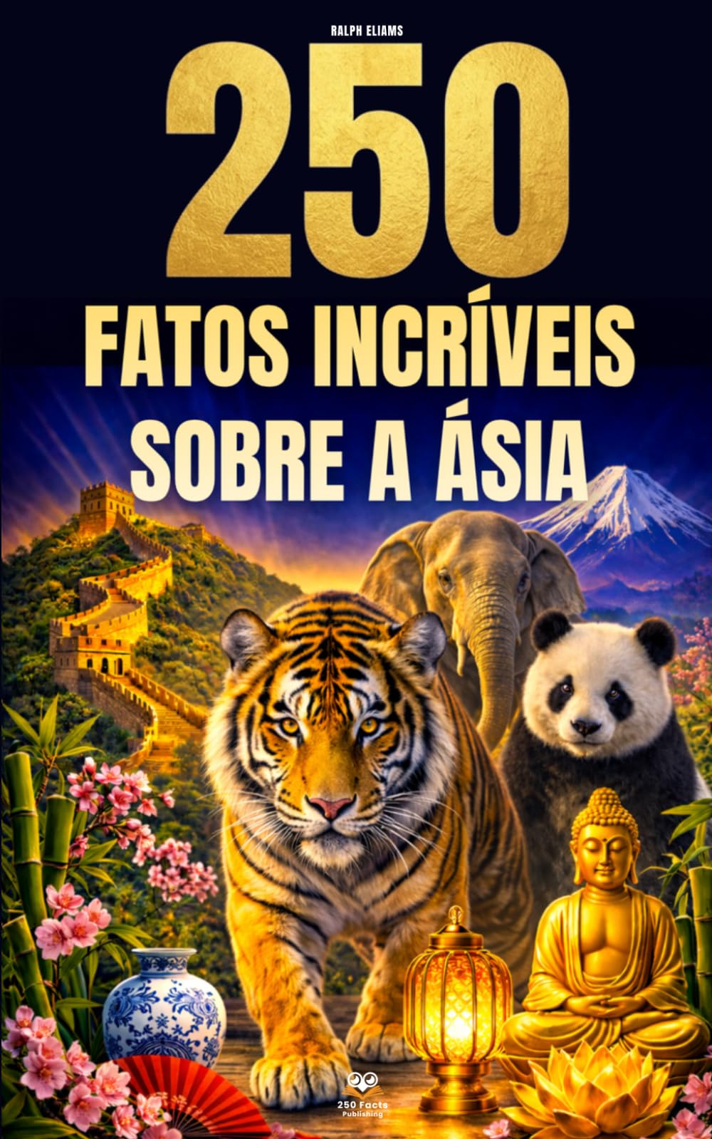 250 Fatos Incríveis sobre a Ásia: Curiosidades fascinantes, absurdas e surpreendentes sobre história, animais, geografia, cultura geral e muito mais