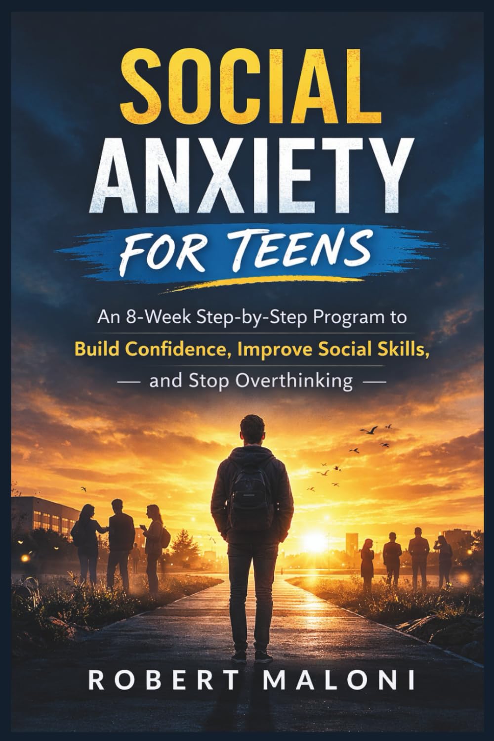 Social Anxiety For Teens: An 8-Week Step-by-Step Program to Build Confidence, Improve Social Skills, and Stop Overthinking