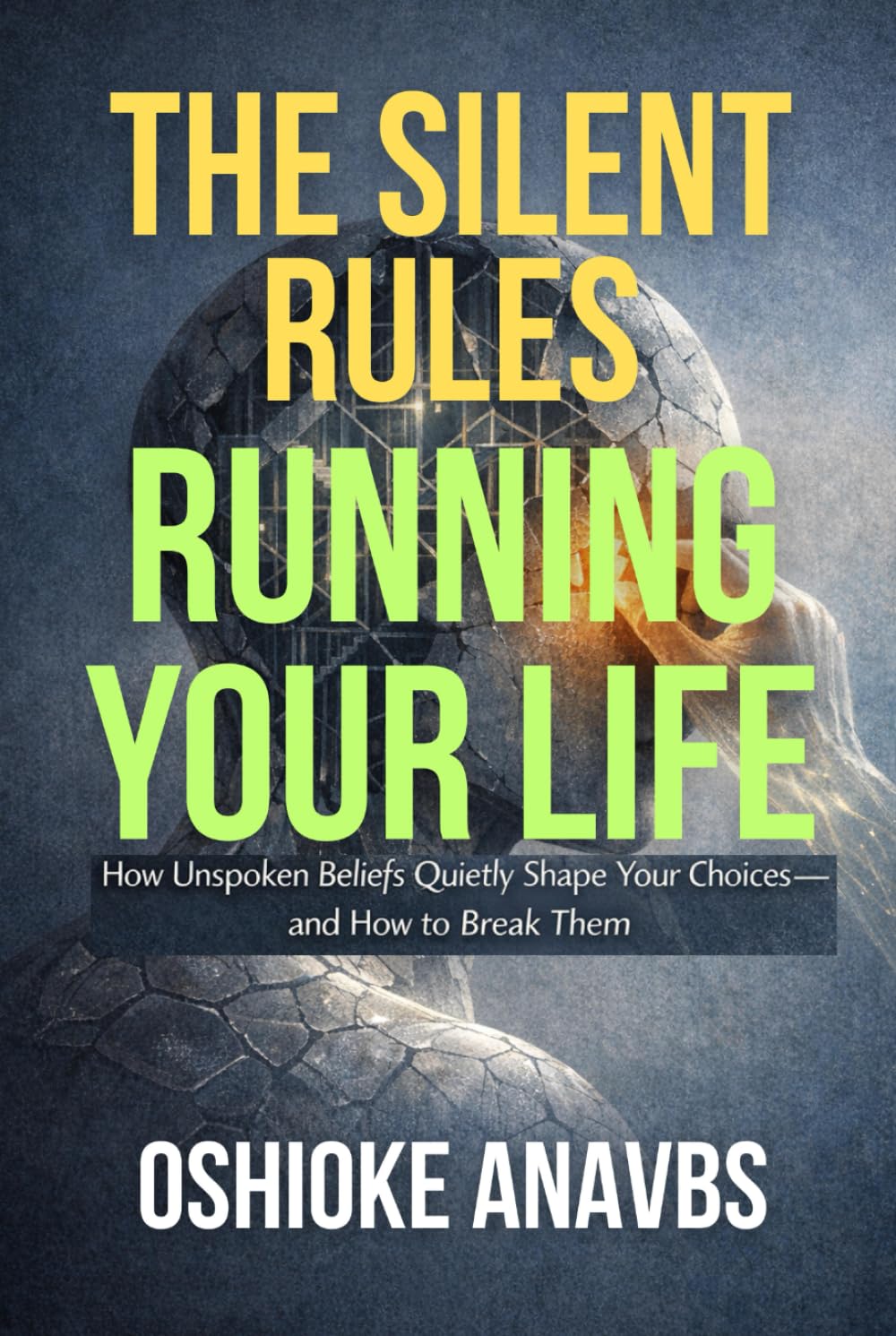 THE SILENT RULES RUNNING YOUR LIFE: How Unspoken Beliefs Quietly Shape Your Choices—and How to Break Them