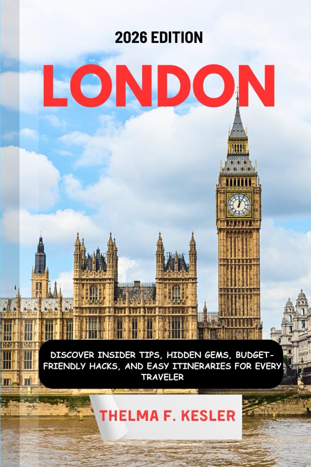LONDON TRAVEL GUIDE 2026: Discover Insider Tips, Hidden Gems, Budget-Friendly Hacks, and Easy Itineraries for Every Traveler