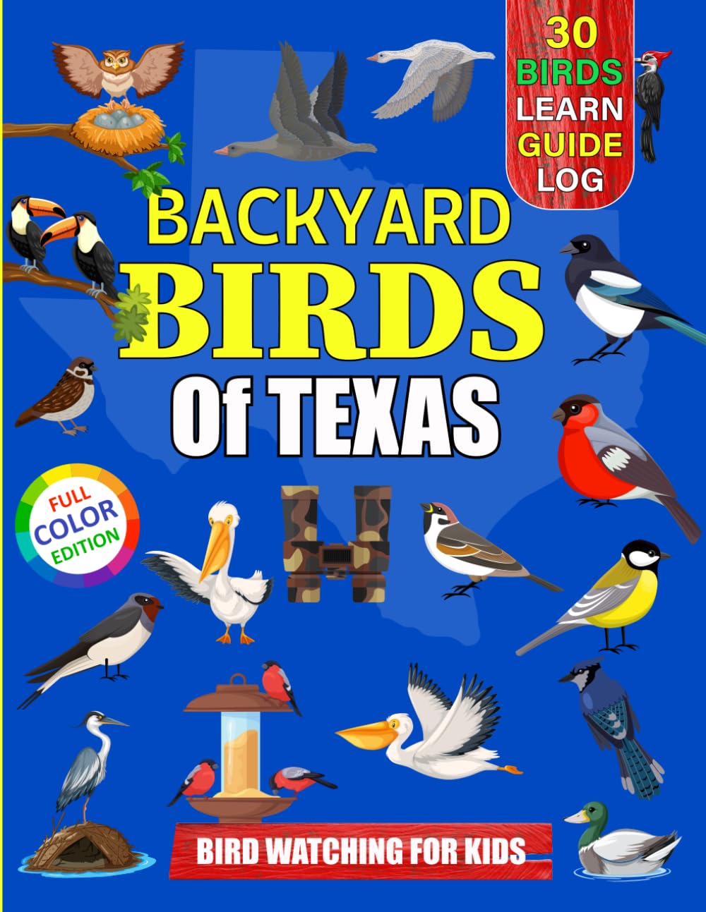 Backyard Birds Of Texas: Bird watching guide and logbook with 30 backyard birds of Texas for kids, teens and beginners - includes Bird pictures, Bird ... guide information, journal, notes and more.